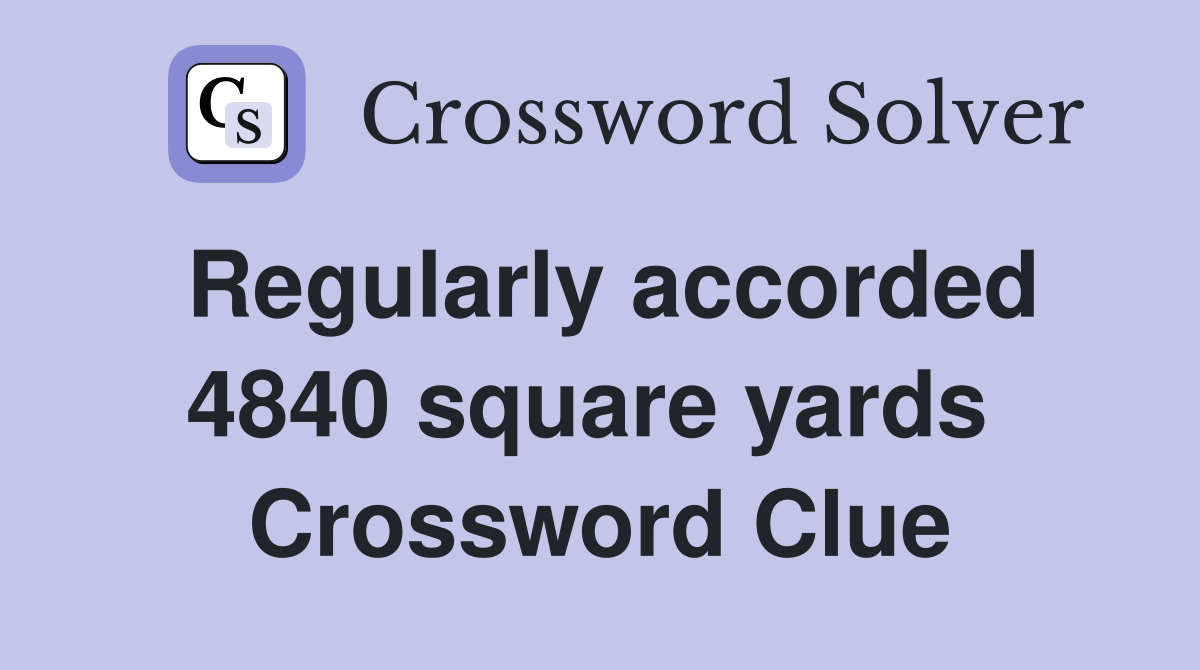 Regularly accorded 4840 square yards  Crossword Clue