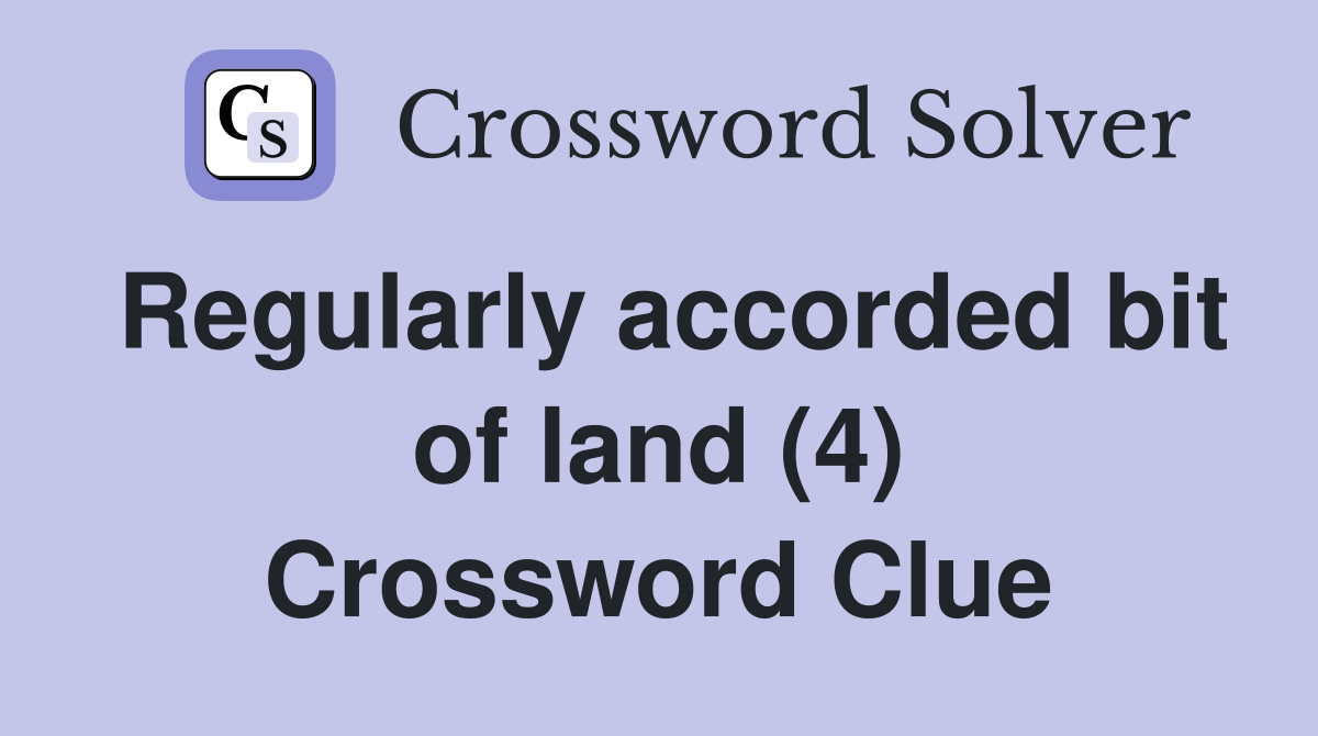 Regularly accorded bit of land (4) Crossword Clue
