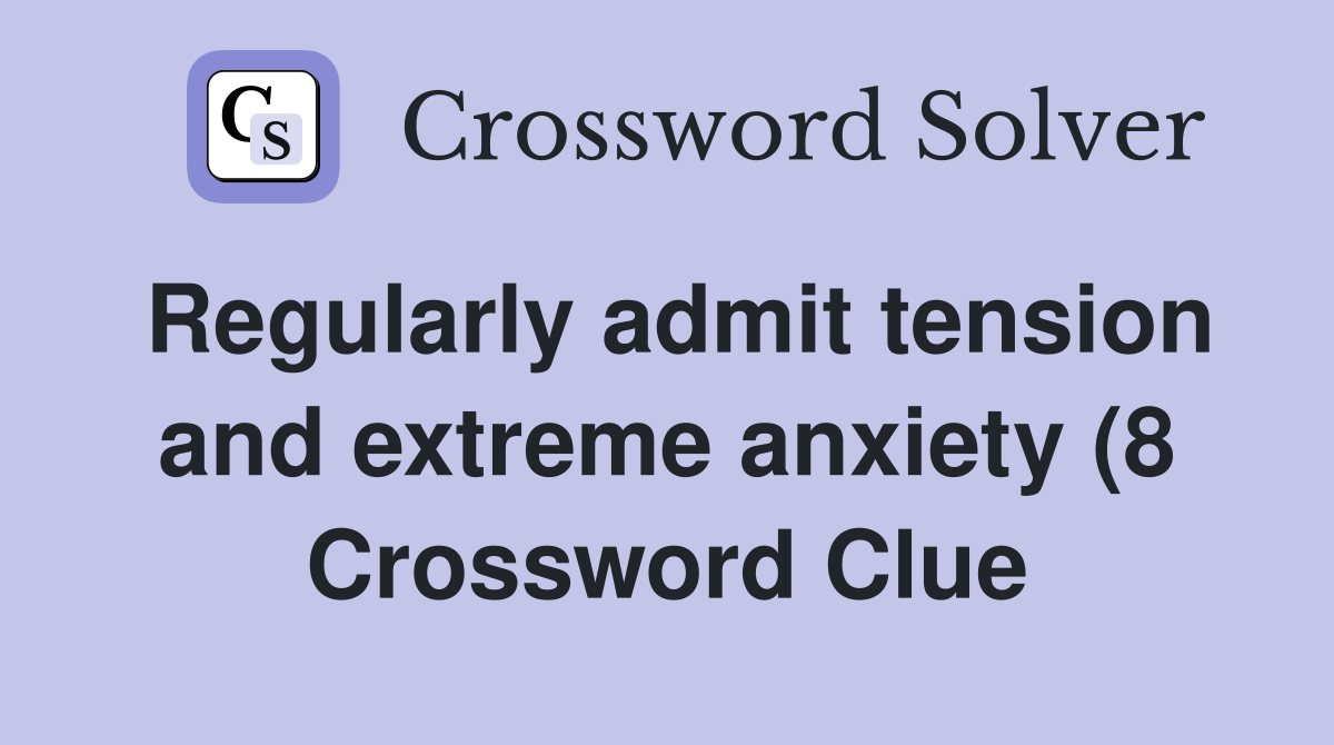 Regularly admit tension and extreme anxiety (8) Crossword Clue Regularly admit tension and extreme anxiety (8) Crossword Clue