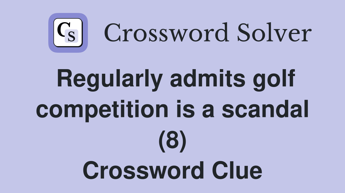 Regularly admits golf competition is a scandal (8) Crossword Clue