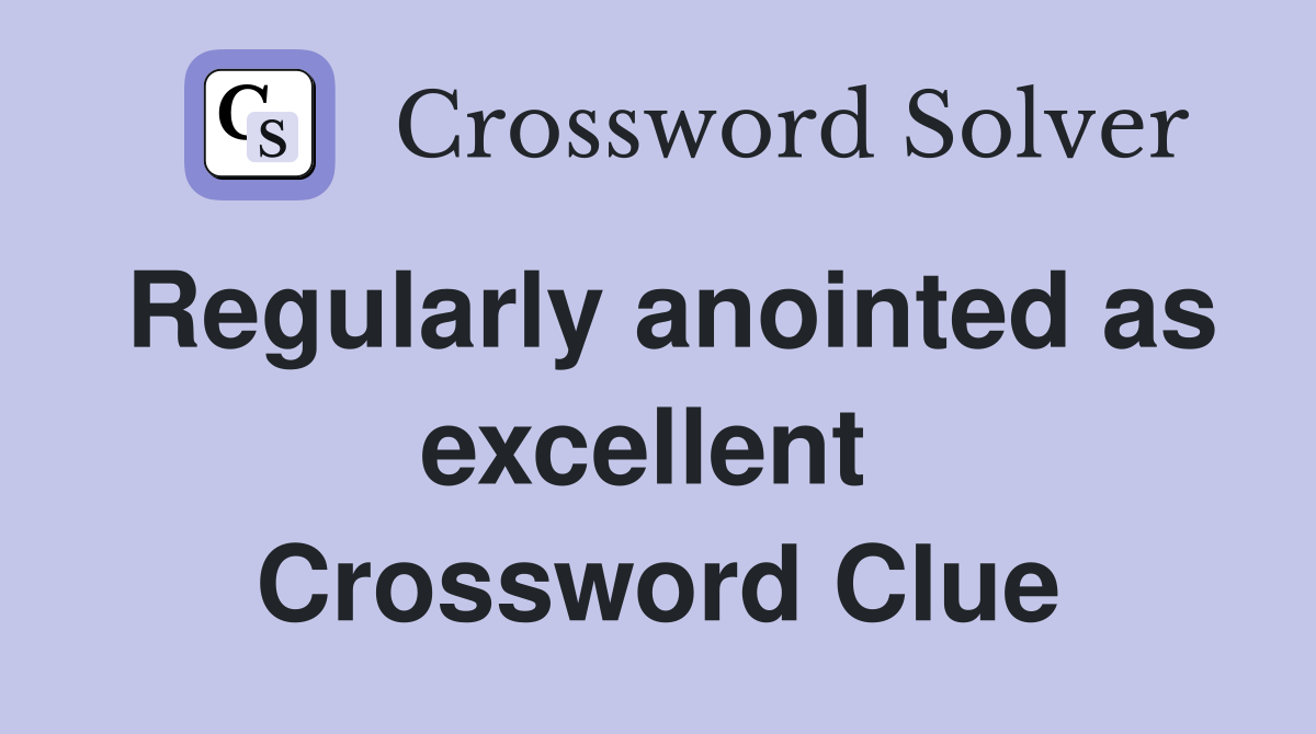 Regularly anointed as excellent  Crossword Clue