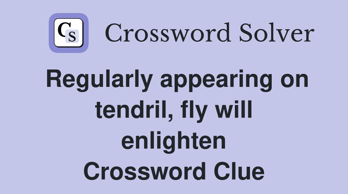 Regularly appearing on tendril, fly will enlighten Crossword Clue