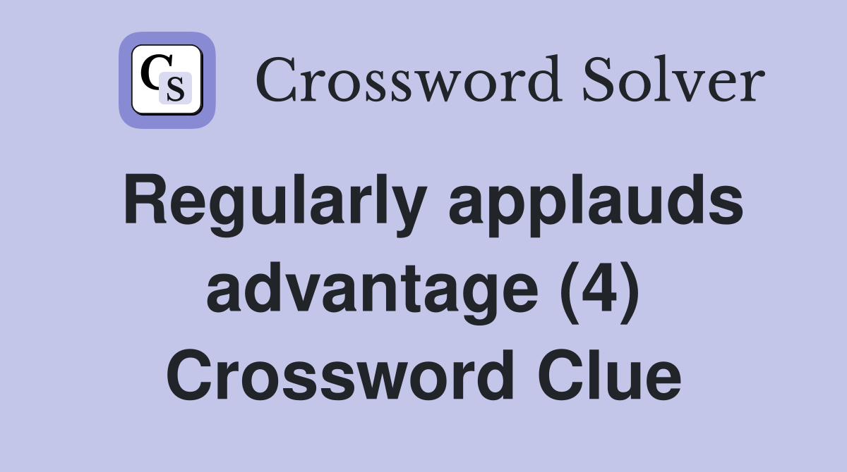 Regularly applauds advantage (4) Crossword Clue