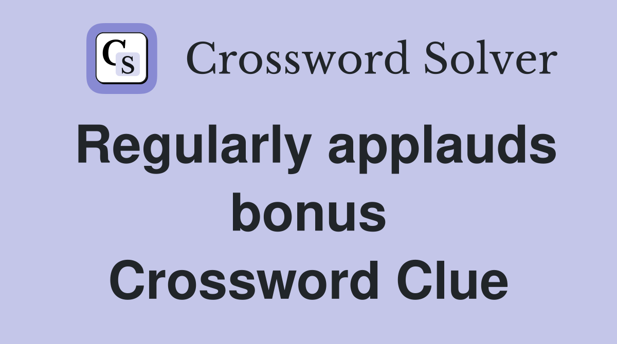 Regularly applauds bonus Crossword Clue
