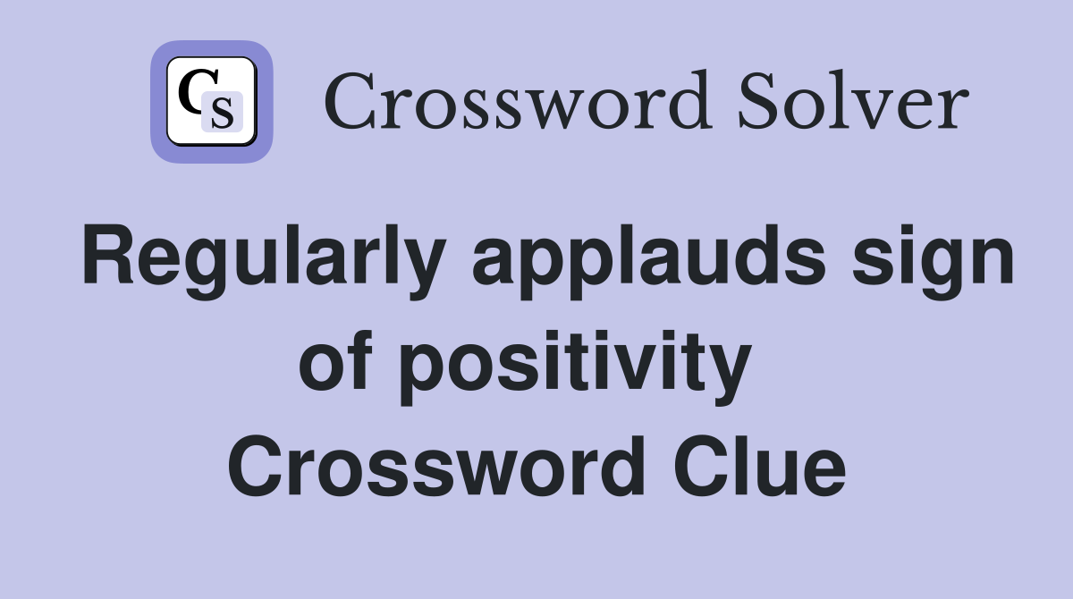 Regularly applauds sign of positivity  Crossword Clue
