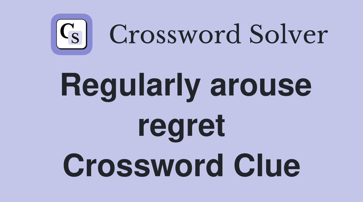 Regularly arouse regret Crossword Clue