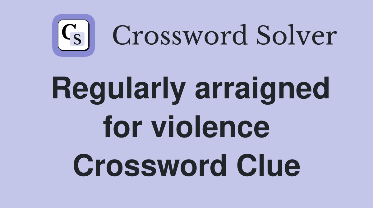 Regularly arraigned for violence Crossword Clue