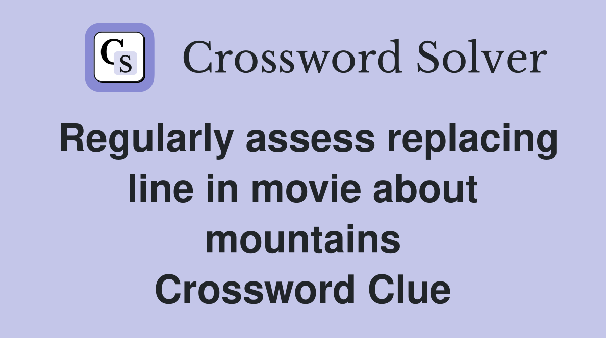 Regularly assess replacing line in movie about mountains Crossword Clue