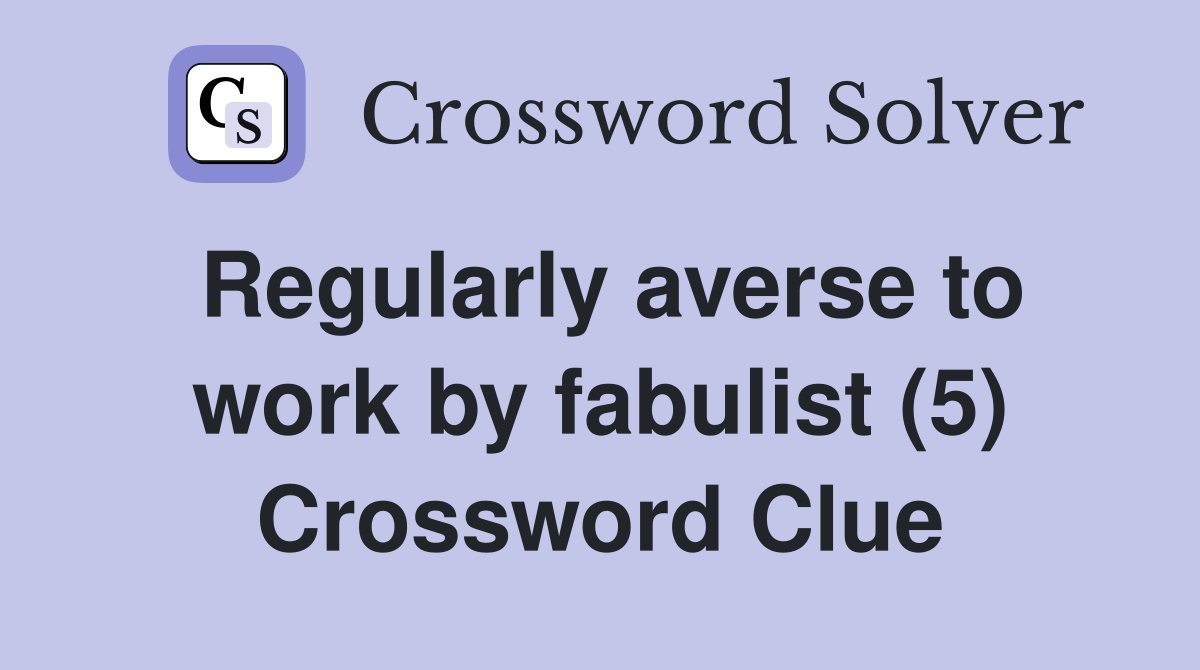 Regularly averse to work by fabulist (5) Crossword Clue
