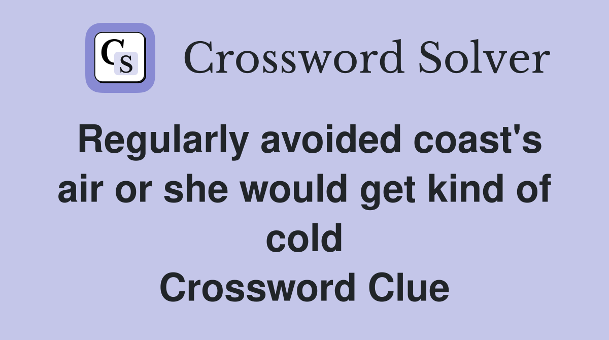 Regularly avoided coast's air or she would get kind of cold Crossword Clue