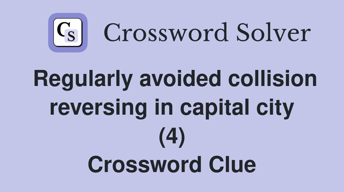 Regularly avoided collision reversing in capital city (4) Crossword Clue