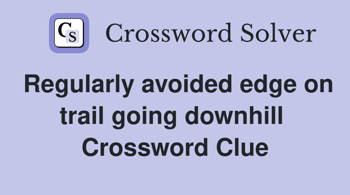 Regularly avoided edge on trail going downhill  Crossword Clue