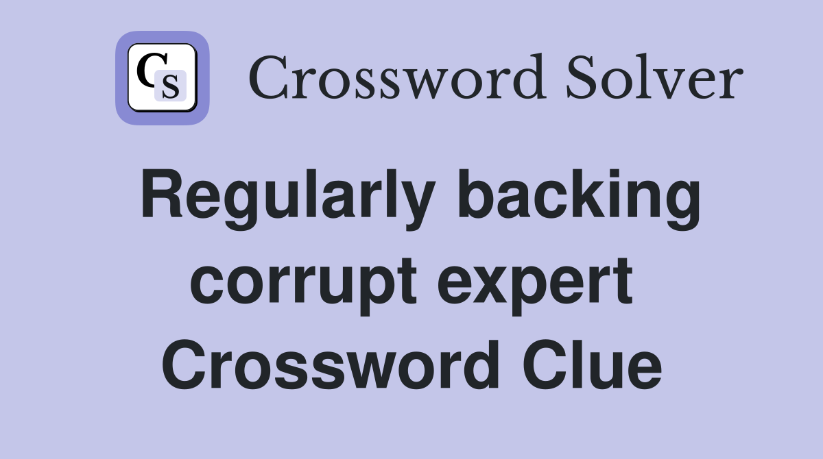 Regularly backing corrupt expert Crossword Clue