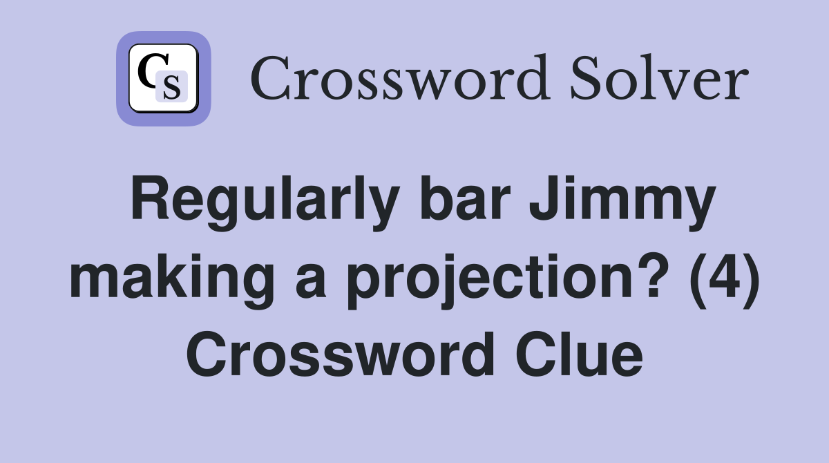 Regularly bar Jimmy making a projection? (4) Crossword Clue