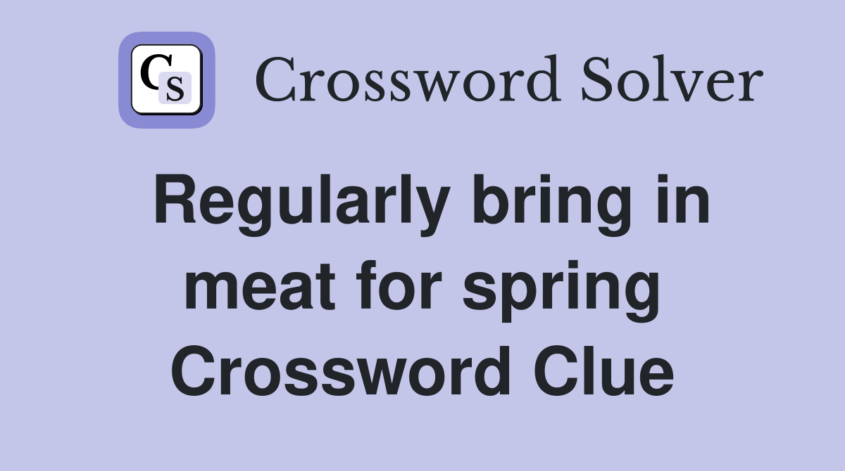 Regularly bring in meat for spring Crossword Clue