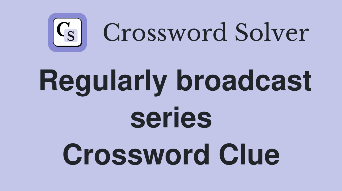 Regularly broadcast series Crossword Clue
