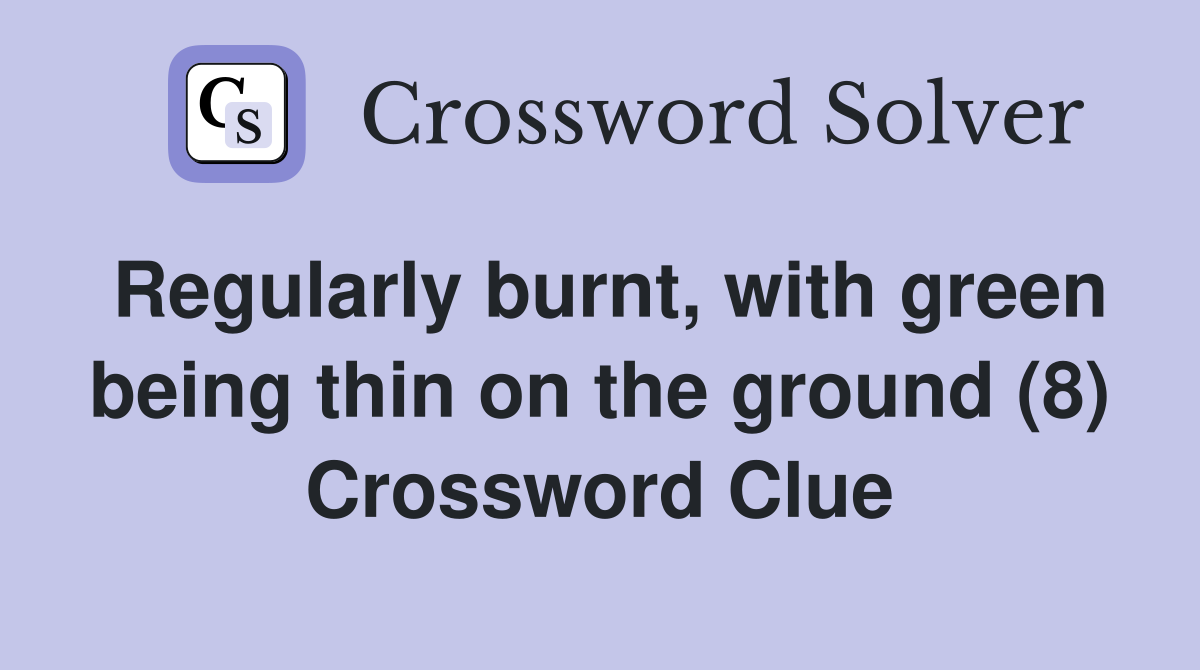 Regularly burnt, with green being thin on the ground (8) Crossword Clue
