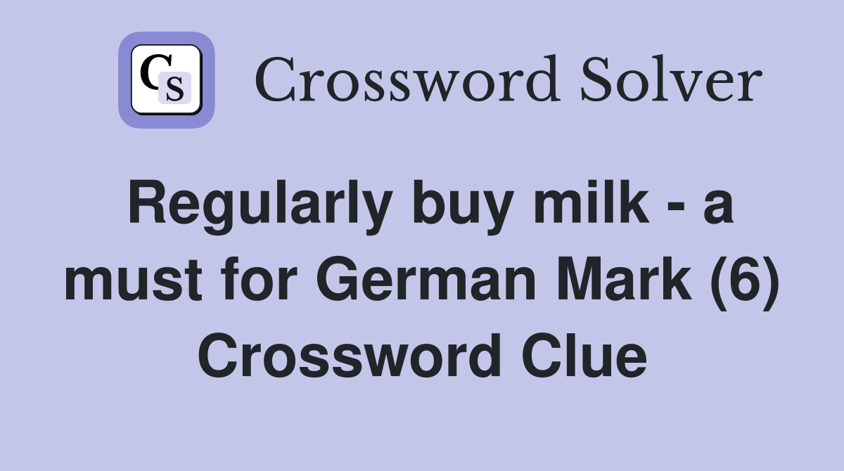 Regularly buy milk - a must for German Mark (6) Crossword Clue