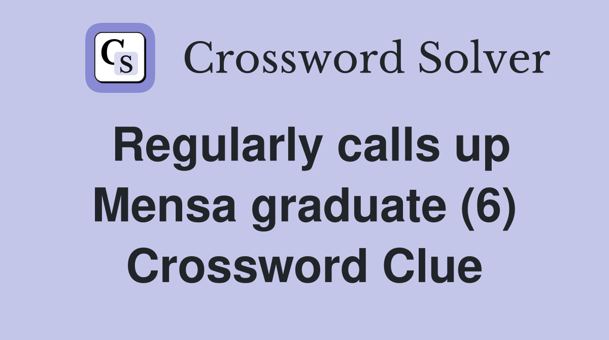 Regularly calls up Mensa graduate (6) Crossword Clue