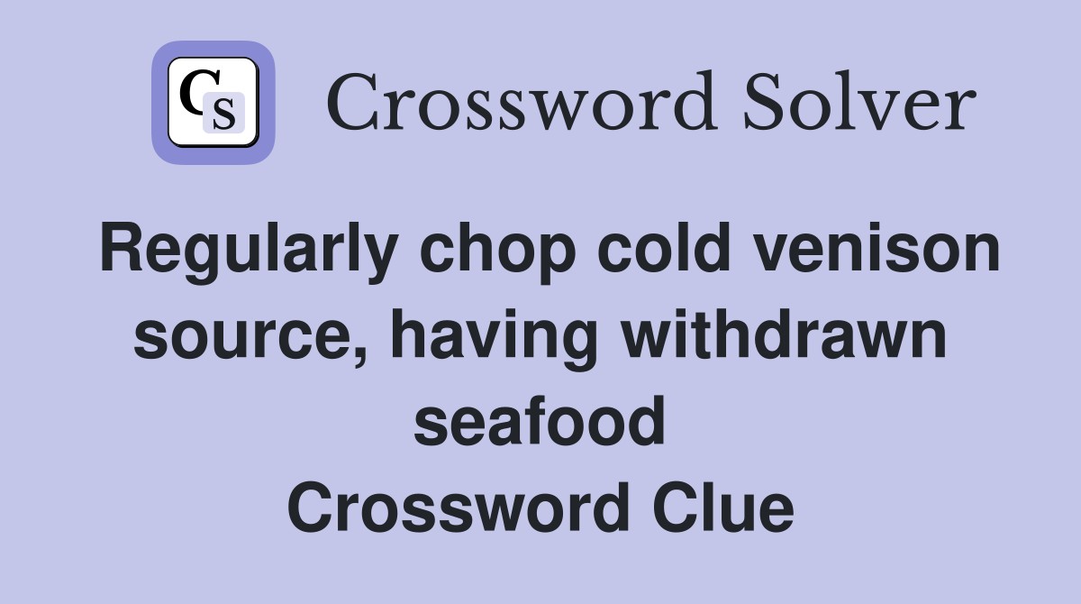 Regularly chop cold venison source, having withdrawn seafood Crossword Clue