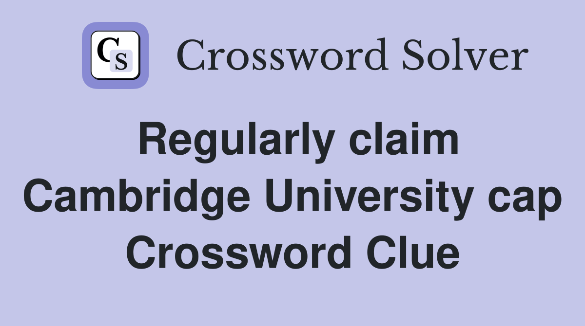 Regularly claim Cambridge University cap Crossword Clue