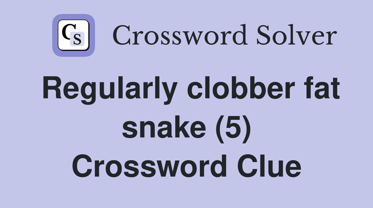 Regularly clobber fat snake (5) Crossword Clue