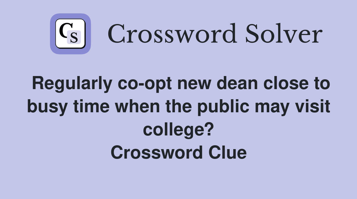 Regularly co-opt new dean close to busy time when the public may visit college? Crossword Clue