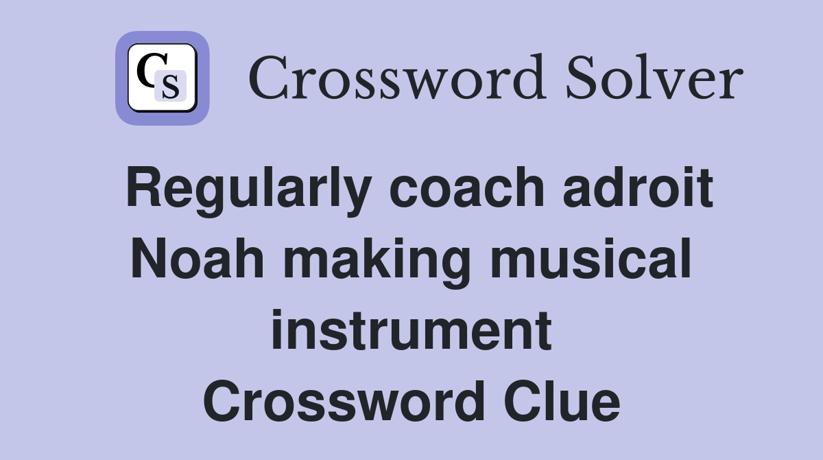 Regularly coach adroit Noah making musical instrument Crossword Clue