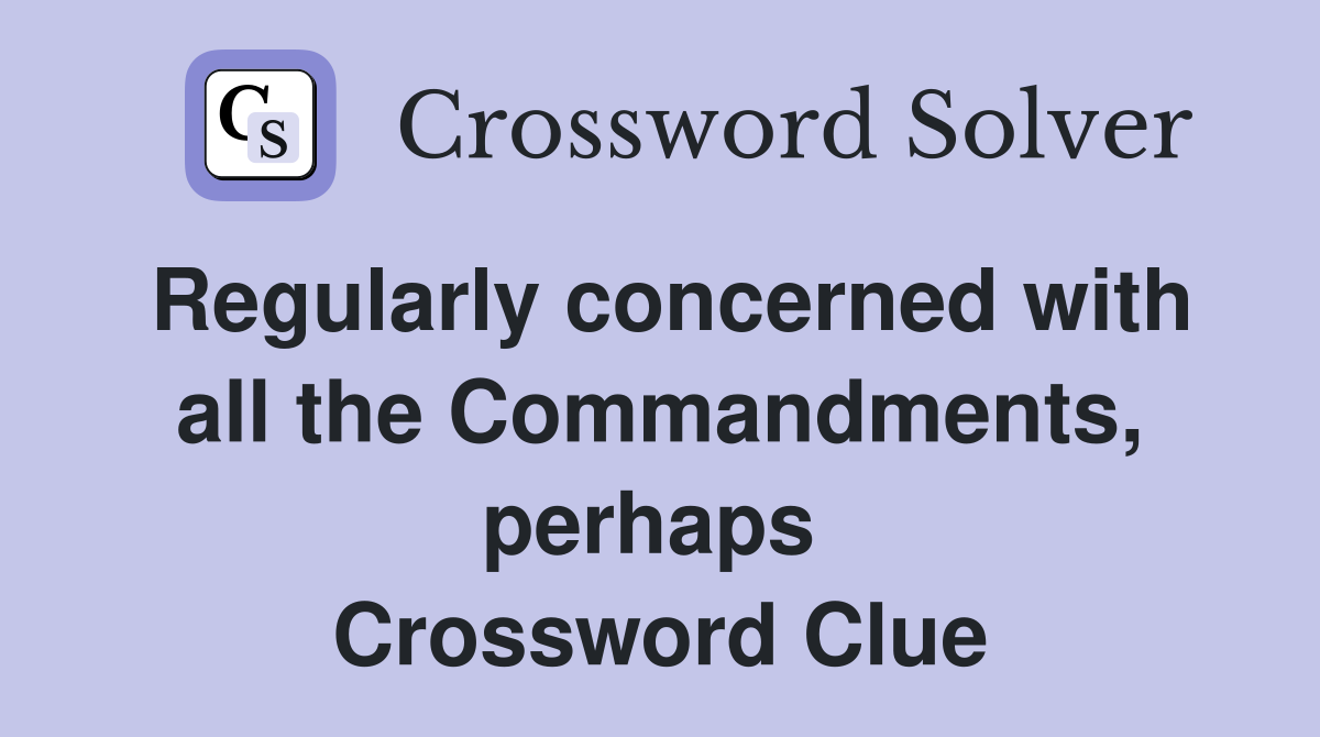 Regularly concerned with all the Commandments, perhaps  Crossword Clue