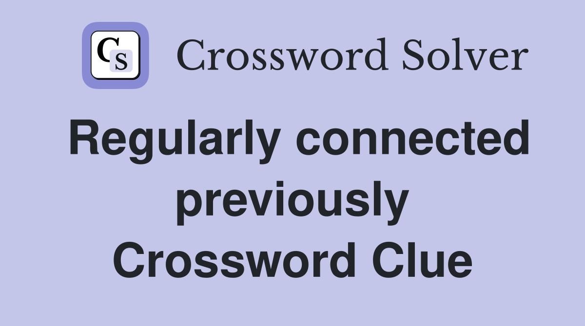 Regularly connected previously Crossword Clue