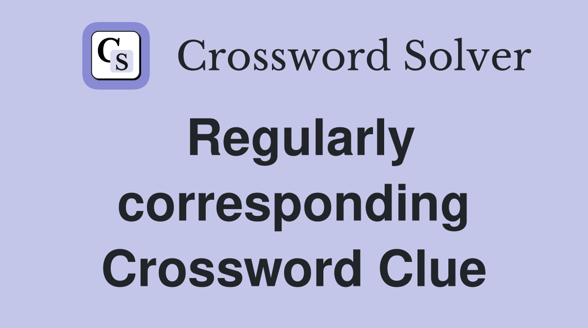 Regularly corresponding Crossword Clue