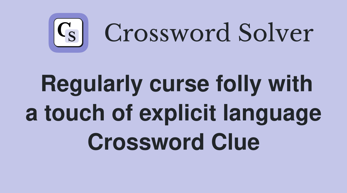 Regularly curse folly with a touch of explicit language Crossword Clue