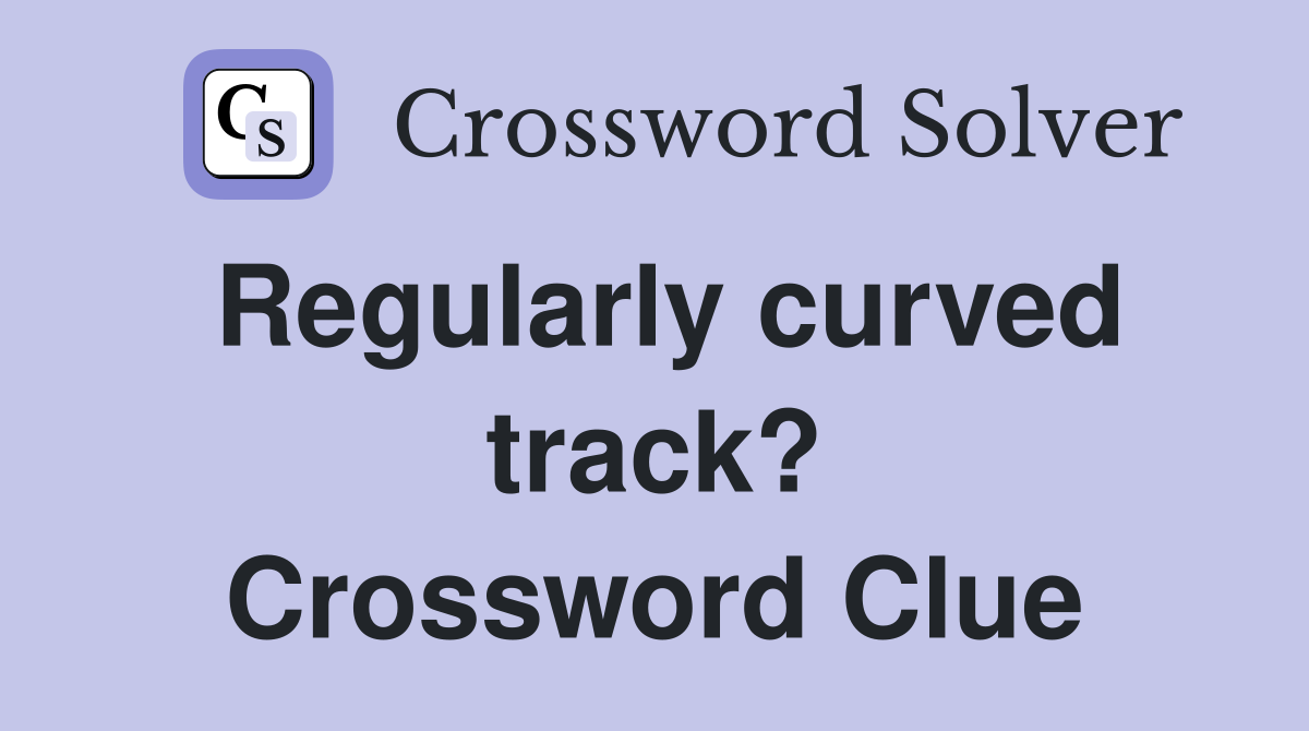 Regularly curved track? Crossword Clue