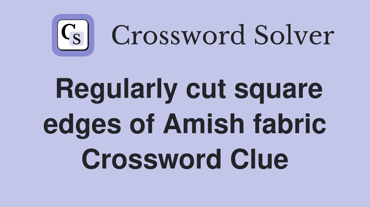Regularly cut square edges of Amish fabric Crossword Clue