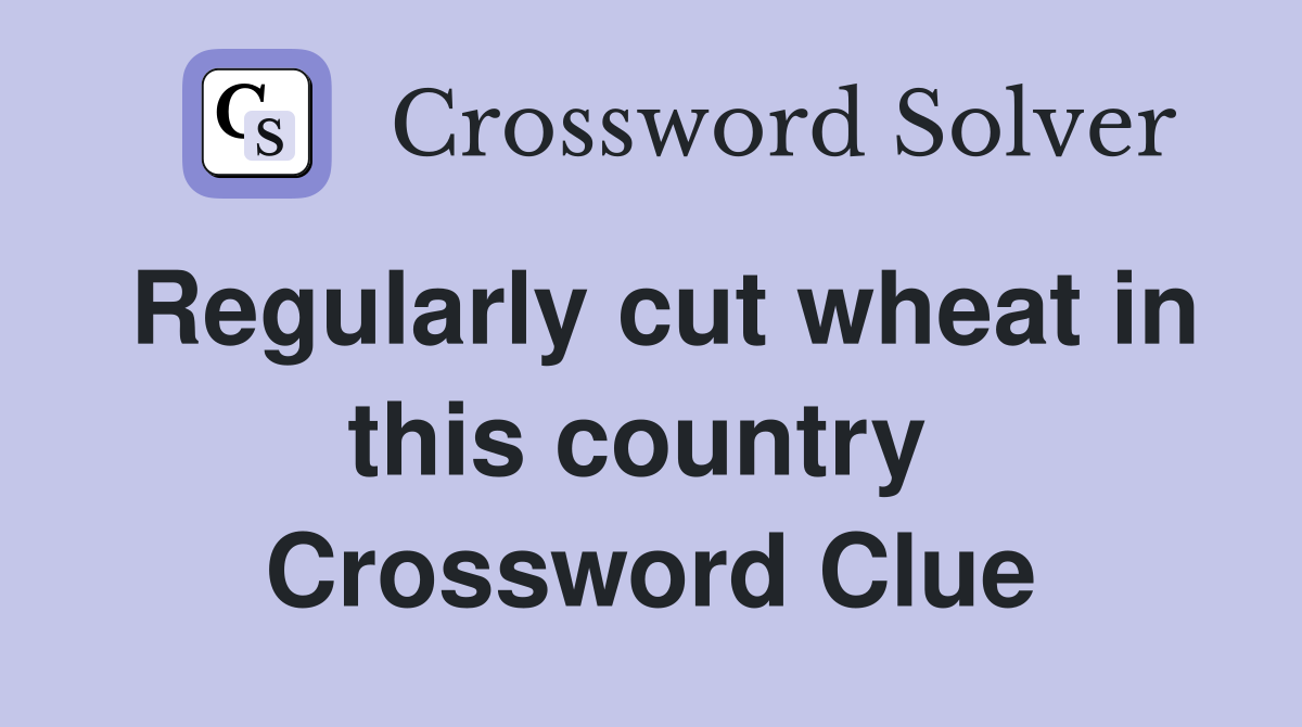 Regularly cut wheat in this country  Crossword Clue