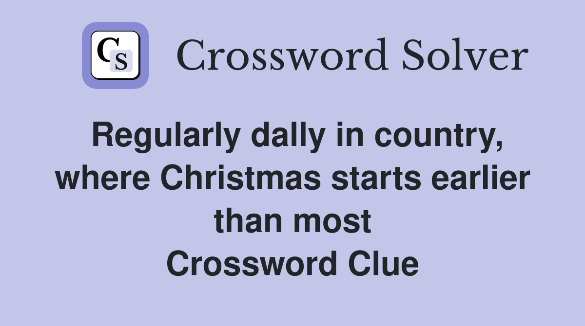 Regularly dally in country, where Christmas starts earlier than most Crossword Clue