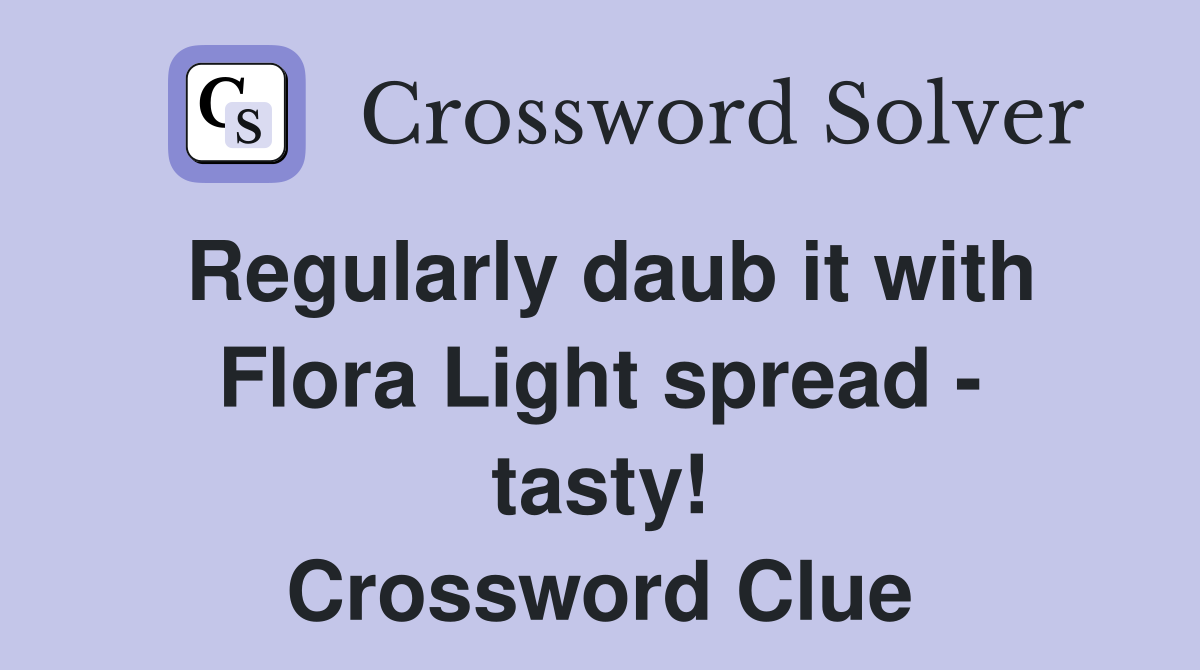 Regularly daub it with Flora Light spread - tasty! Crossword Clue