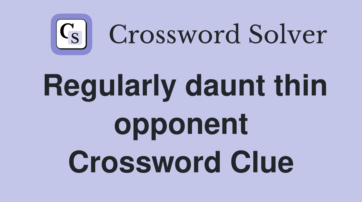 Regularly daunt thin opponent Crossword Clue