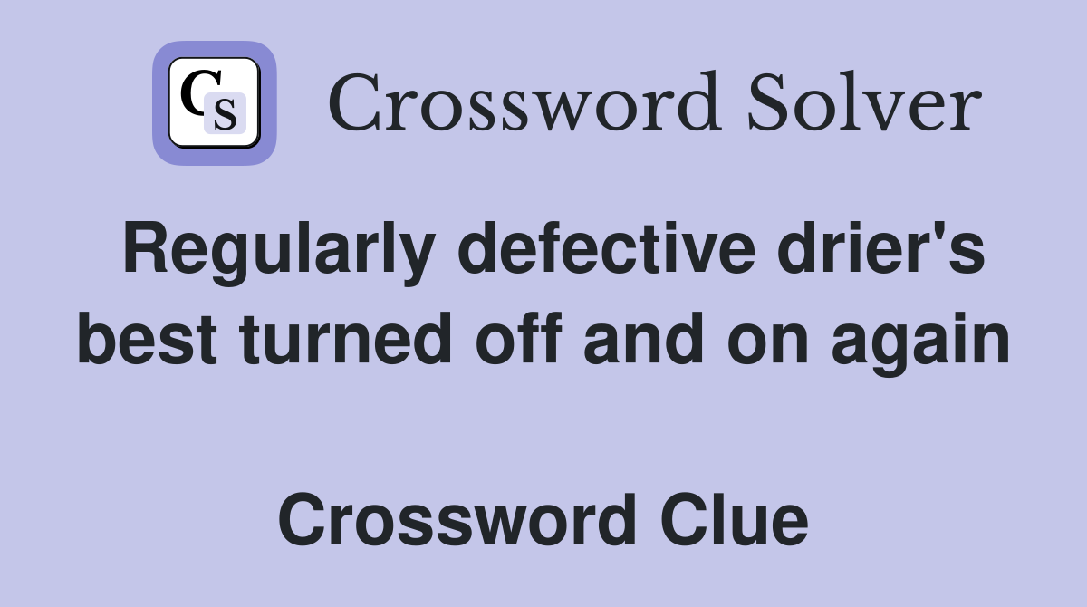 Regularly defective drier's best turned off and on again  Crossword Clue