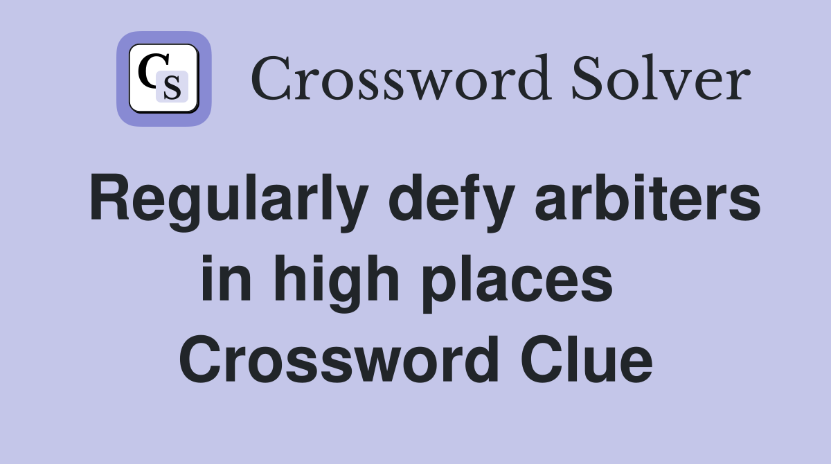 Regularly defy arbiters in high places  Crossword Clue