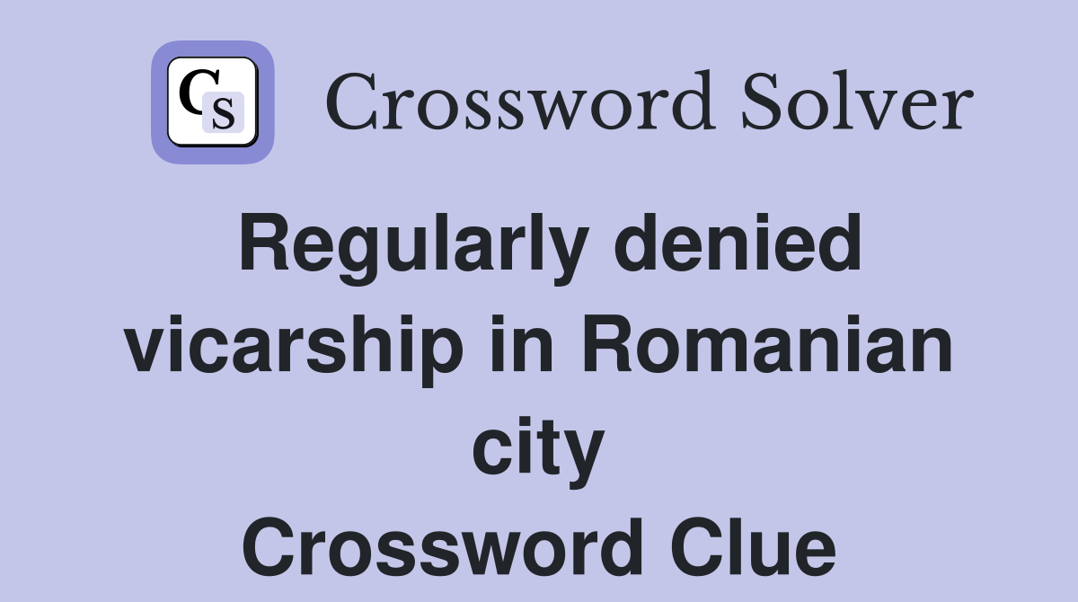 Regularly denied vicarship in Romanian city Crossword Clue