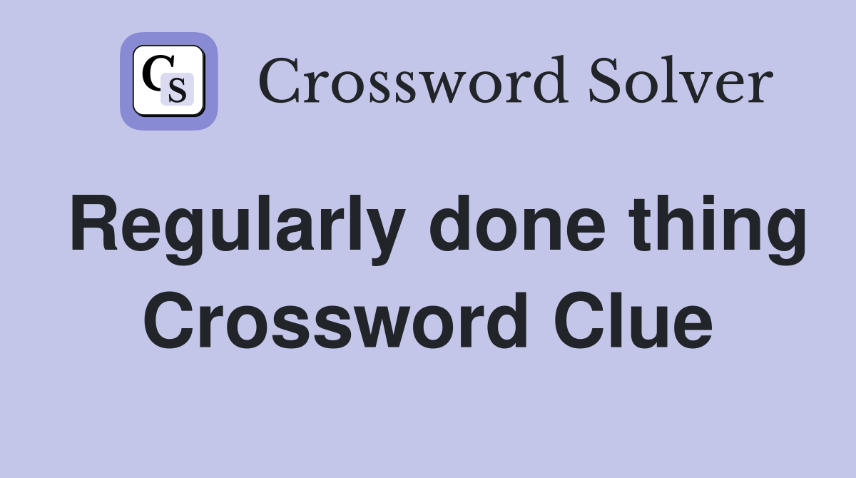 Regularly done thing Crossword Clue