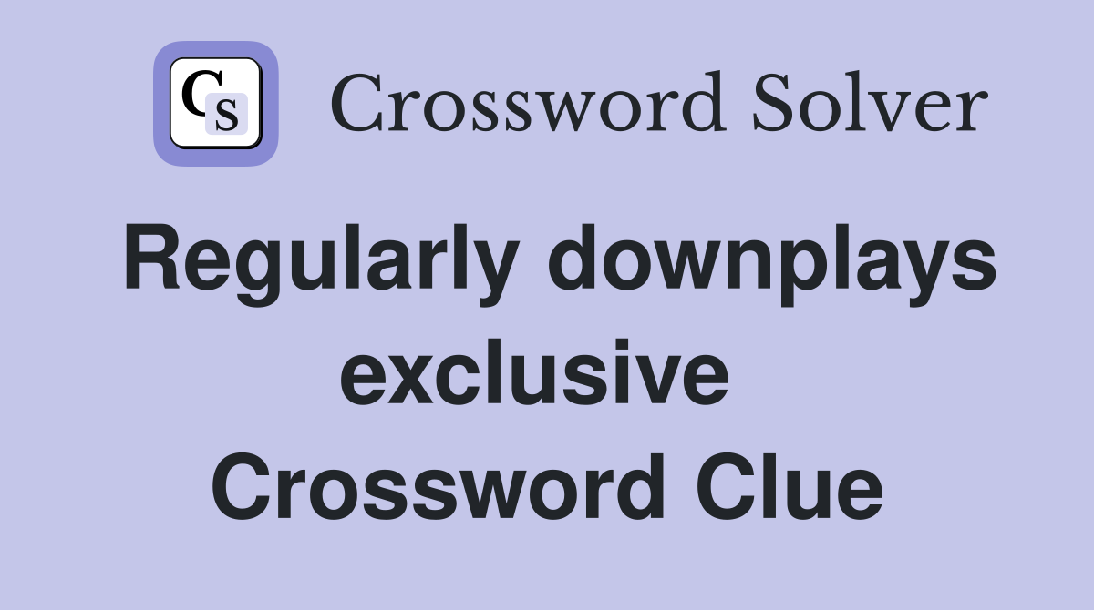 Regularly downplays exclusive  Crossword Clue