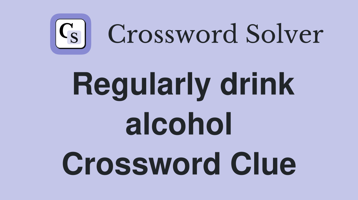 Regularly drink alcohol Crossword Clue