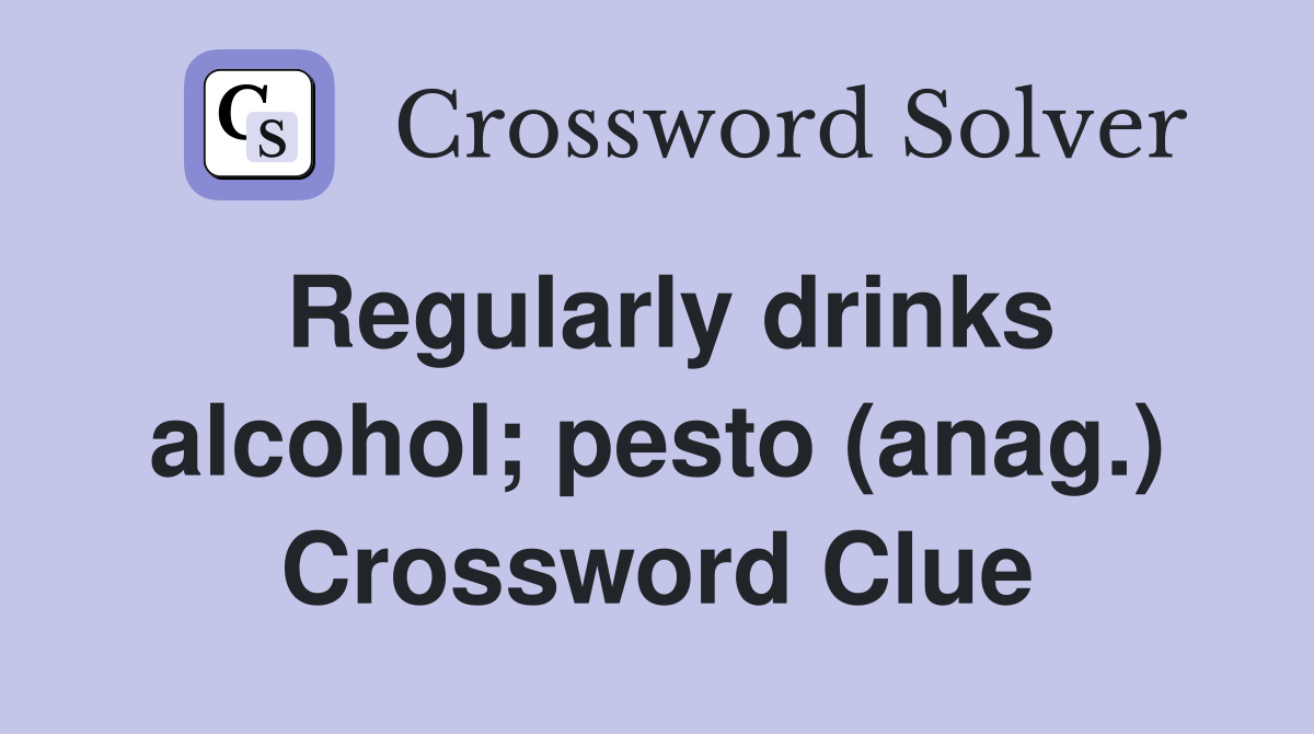 Regularly drinks alcohol; pesto (anag.) Crossword Clue