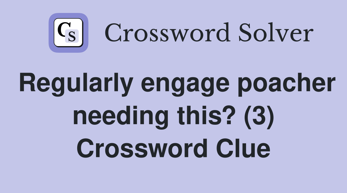 Regularly engage poacher needing this? (3) Crossword Clue