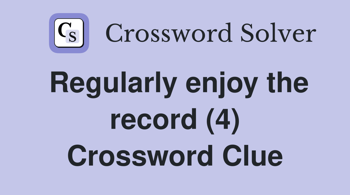 Regularly enjoy the record (4) Crossword Clue
