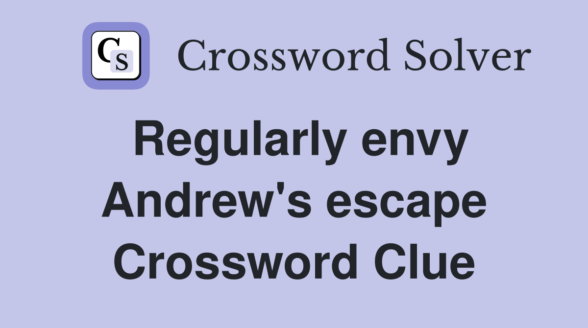 Regularly envy Andrew's escape Crossword Clue