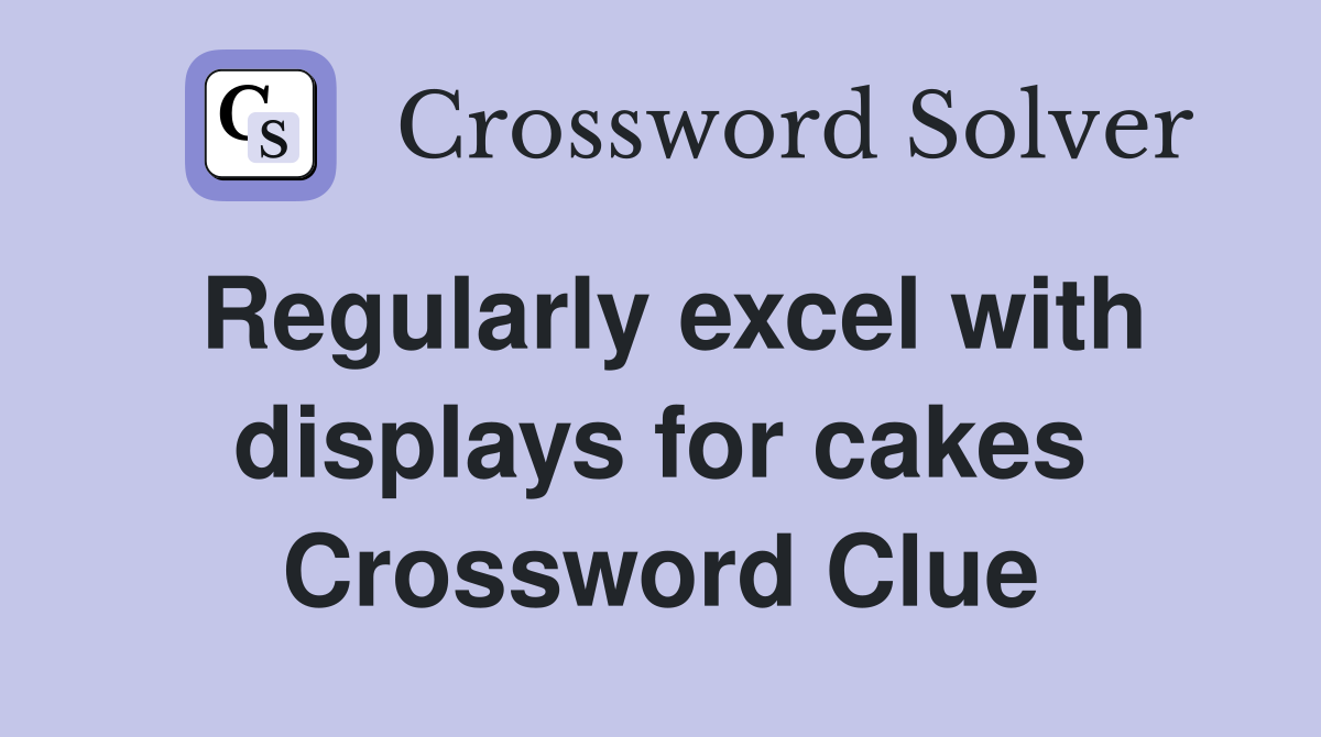 Regularly excel with displays for cakes Crossword Clue