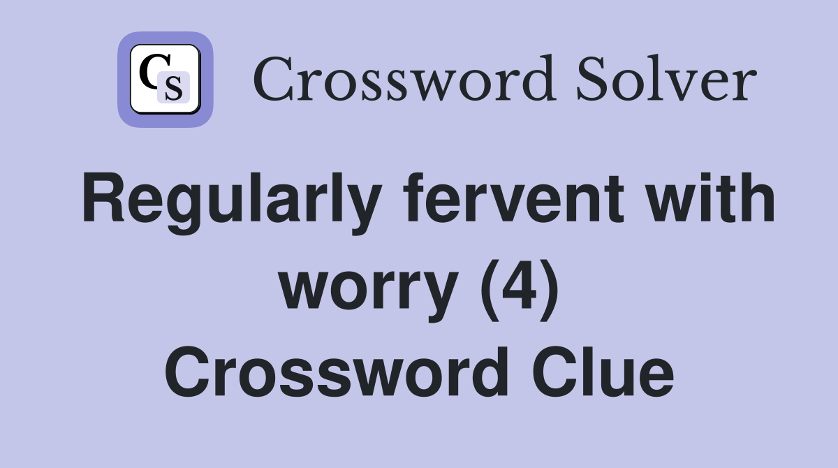 Regularly fervent with worry (4) Crossword Clue